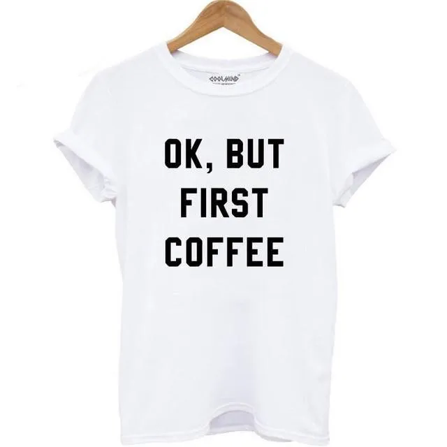 "Ok But First Coffee" T Shirt